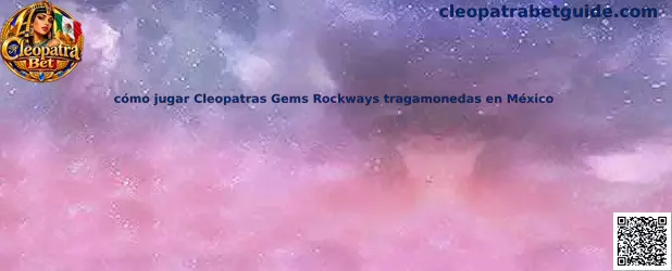 Imagen ilustrativa de la guía para conocer Cleopatras Gems Rockways en México